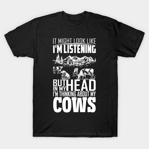 I Might Look Like I'm Listening But Thinking About My Cows T-Shirt by reginaturner